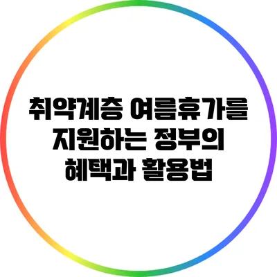 취약계층 여름휴가를 지원하는 정부의 혜택과 활용법