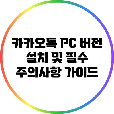 카카오톡 PC 버전 설치 및 필수 주의사항 가이드