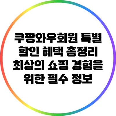 쿠팡와우회원 특별 할인 혜택 총정리: 최상의 쇼핑 경험을 위한 필수 정보