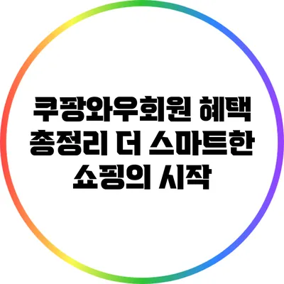 쿠팡와우회원 혜택 총정리: 더 스마트한 쇼핑의 시작