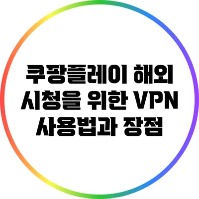 쿠팡플레이 해외 시청을 위한 VPN 사용법과 장점