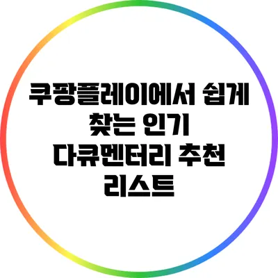 쿠팡플레이에서 쉽게 찾는 인기 다큐멘터리 추천 리스트