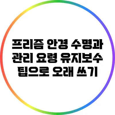 프리즘 안경 수명과 관리 요령: 유지보수 팁으로 오래 쓰기
