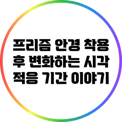 프리즘 안경 착용 후 변화하는 시각: 적응 기간 이야기