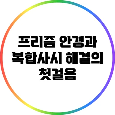 프리즘 안경과 복합사시: 해결의 첫걸음