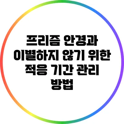 프리즘 안경과 이별하지 않기 위한 적응 기간 관리 방법