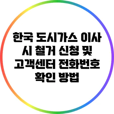 한국 도시가스 이사 시 철거 신청 및 고객센터 전화번호 확인 방법