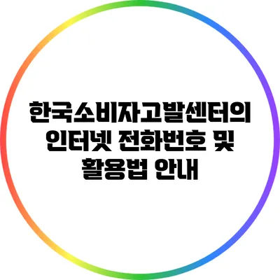 한국소비자고발센터의 인터넷 전화번호 및 활용법 안내