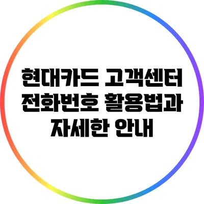 현대카드 고객센터 전화번호 활용법과 자세한 안내