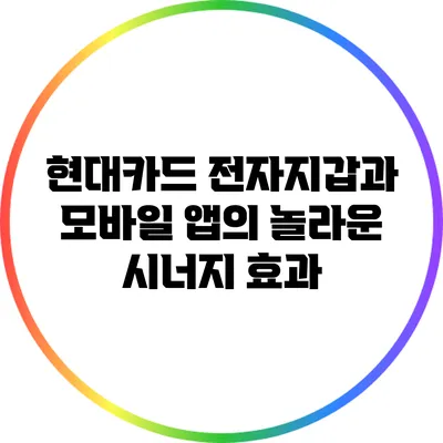 현대카드 전자지갑과 모바일 앱의 놀라운 시너지 효과