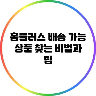 홈플러스 배송 가능 상품 찾는 비법과 팁