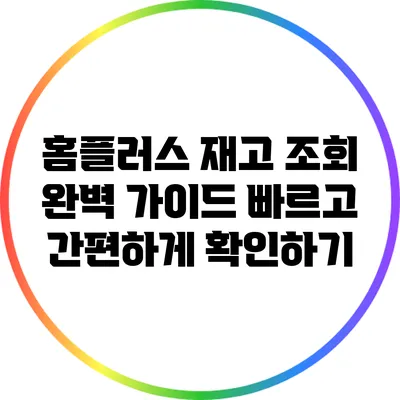 홈플러스 재고 조회 완벽 가이드: 빠르고 간편하게 확인하기