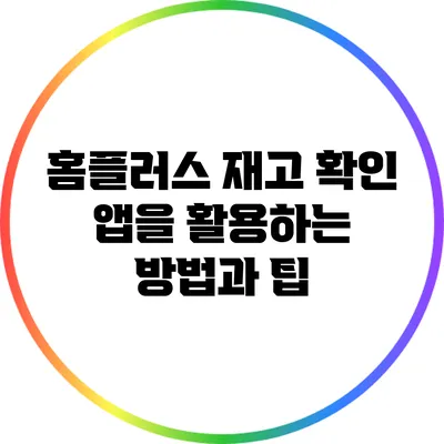홈플러스 재고 확인 앱을 활용하는 방법과 팁