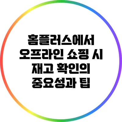 홈플러스에서 오프라인 쇼핑 시 재고 확인의 중요성과 팁