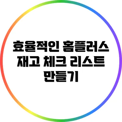 효율적인 홈플러스 재고 체크 리스트 만들기