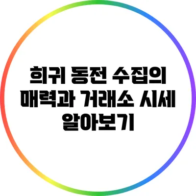 희귀 동전 수집의 매력과 거래소 시세 알아보기