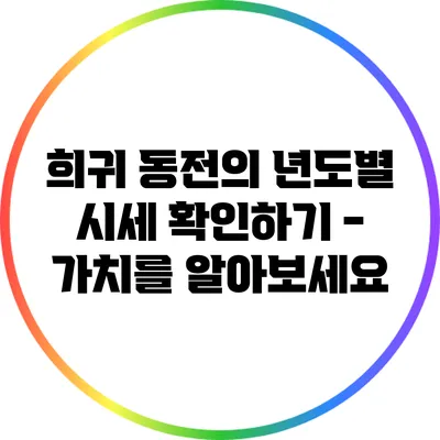 희귀 동전의 년도별 시세 확인하기 - 가치를 알아보세요