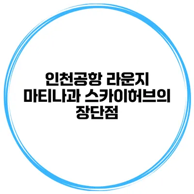인천공항 라운지 마티나과 스카이허브의 장단점