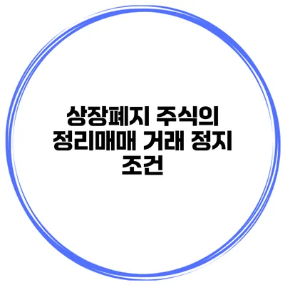상장폐지 주식의 정리매매 거래 정지 조건